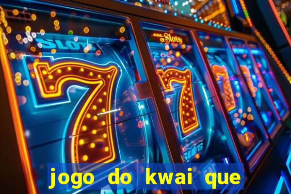 jogo do kwai que ganha dinheiro